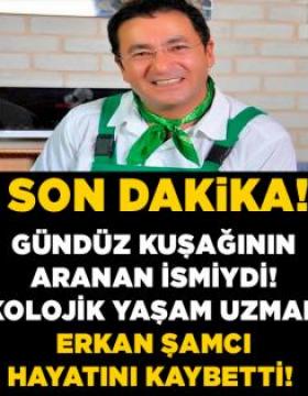 Erkan şamcı hayatını kaybetti