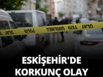 Eskişehir'de korkunç olay