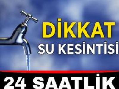 24 Saatlik Su Kesintisi Başlıyor