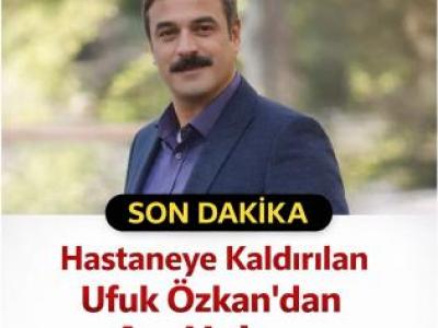 Ünlü oyuncu Ufuk Özkan son durum