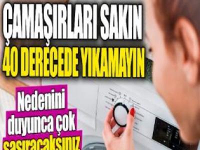 Çamaşırlarınızı sakın 40 derecede yıkamayın!