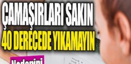 Çamaşırlarınızı sakın 40 derecede yıkamayın!