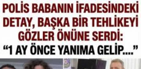 Polis babanın ifadesindeki detay