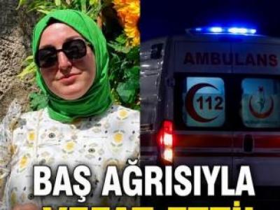 Baş ağrısıyle vefat etti