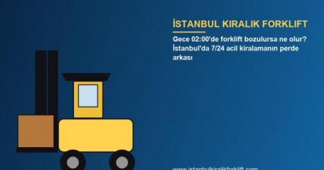 Gece 02:00'de forklift bozulursa ne olur? İstanbul'da 7/24 acil kiralamanın perde arkası